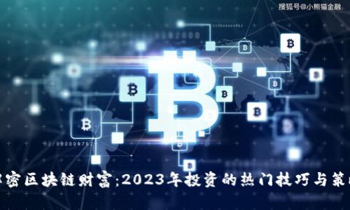 解密区块链财富:2023年投资的热门技巧与策略