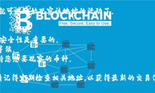 观察钱包是一种能够帮助您查看区块链上某个地址的交易记录和余额的工具，通常在加密货币领域使用。添加观察钱包的步骤可能会因使用的钱包软件或应用而略有不同，但基本流程大致相似。以下是一个通用的方法：

### 如何添加观察钱包

#### 步骤 1: 获取钱包地址
首先，您需要获取要观察的加密货币地址。这可以是您自己拥有的地址，也可以是您想要跟踪的其他地址。

#### 步骤 2: 打开您的钱包应用
打开您使用的加密货币钱包应用程序。这可能是桌面应用、移动应用或网页应用。

#### 步骤 3: 找到“添加观察钱包”选项
在钱包应用的用户界面中，寻找“添加钱包”、“观察钱包”或类似的选项。该选项可能会在钱包或账户设置菜单下。

#### 步骤 4: 输入钱包地址
选择添加观察钱包后，系统会提示您输入要观察的钱包地址。在输入框中粘贴或输入所需的地址。

#### 步骤 5: 保存并确认
完成地址输入后，找到“保存”或“确认”选项，点击即可保存该观察钱包。您现在应该能够查看该地址的交易记录和余额。

#### 步骤 6: 检查观察钱包的状态
在观察钱包的列表中，找到您刚刚添加的钱包，确认它是否正常显示。如果一切正常，您就可以开始观察该地址的活动了。

### 注意事项
- **安全性**: 观察钱包不会持有资产，因此不需要输入私钥或种子短语。保持地址的安全性是重要的。
- **更新频率**: 不同的钱包软件可能在查看交易记录时有不同的更新频率，请耐心等候。
- **支持的币种**: 并非所有的钱包应用都支持所有加密货币，确保您使用的钱包支持您想要观察的币种。

通过上述步骤，您就可以轻松地添加观察钱包，并开始跟踪您感兴趣的加密货币地址。请记得定期检查相关地址，以获得最新的交易信息和余额变化。