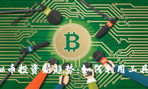 2023年虚拟币投资新趋势：如何利用工具提升决策力