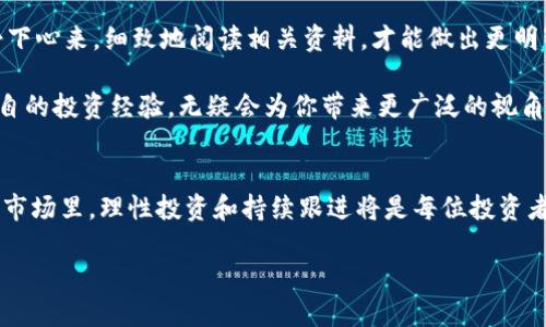 鼠币：2023年虚拟货币市场的黑马，投资机会与风险分析

鼠币, 虚拟货币, 投资机会, 风险分析/guanjianci

引言：虚拟货币世界的纷繁复杂
随着数字经济的迅猛发展，虚拟货币逐渐走入了大众的视野。在诸如比特币、以太坊等知名币种的推动下，越来越多的小型虚拟货币开始涌现，其中“鼠币”便是一匹黑马。作为2023年的新兴货币，鼠币的崛起引发了投资者的广泛关注及讨论。本篇文章将深入剖析鼠币的背景、市场表现及其潜在的投资机会与风险。

背景：鼠币的起源与发展
鼠币（Mouse Coin）作为一种新型的虚拟货币，其背后的团队希望能够打造一个基于社区驱动的生态系统。最初，鼠币是在2023年初发布的，旨在通过去中心化的平台为用户提供更安全、便利的交易方式。鼠币的名称灵感来源于其生动的形象，传达出灵活、高效的意象。

引人注目的是，鼠币在短短几个月内便取得了迅猛的发展。为此，我们可以想象，在清晨的阳光洒下，老旧的木桌上，团队成员们正聚精会神地进行讨论，怀揣着梦想和信念，研究如何将鼠币推向市场。通过种种创新的宣传手段，以及社区和用户的热情参与，鼠币的生态系统迅速发展壮大。

市场表现：鼠币的成长之路
鼠币在最近的虚拟货币市场上展现出了不俗的表现。在2023年3月，首次上市后，鼠币的价格像坐上了火箭，迅速涨幅超过了200%。网络上许多投资者纷纷分享自己的投资经历，阳光透过窗帘洒下，屏幕前，他们兴奋地查看着鼠币的走势，满脸期待。

当然，这一过程并非一帆风顺。随着价格的波动，投资者中也开始出现恐慌。这仿佛是一条奔流的小河，时而平静，时而激烈，让人难以捉摸。在这样的市场背景下，鼠币的团队不断进行技术的与市场的推广，以确保其在竞争激烈的市场中立足。

投资机会：鼠币的潜在价值
尽管市场波动频繁，但鼠币仍然具备一定的投资价值。首先，鼠币的技术团队极具实力，借助最新的区块链技术提升其交易效率。想象一下，在一个阳光明媚的下午，投资者们围坐在咖啡馆，不断讨论着鼠币背后强大的技术支持，对于未来的乐观态度溢于言表。

其次，鼠币的社区活跃度高，用户群体不断扩大。借助社交媒体，鼠币的用户能够分享实时的信息、市场动态和投资建议，形成了一种良好的社区氛围。这样的互动使得投资者感受到了归属感，仿佛一群并肩作战的伙伴，共同走在潮流的最前端。

风险分析：投资鼠币需谨慎
即使鼠币展现出较大的投资潜力，但也不可忽视其中的风险。首先，虚拟货币市场波动极大，价格受多种因素影响，投资者需做好充分的心理准备。在那些布满阴云的日子里，鼠币价格会骤然下跌，让许多投资者心情低落。

其次，技术风险也是一大隐患。虽然鼠币的技术团队实力雄厚，但在快速发展的市场中，技术问题可能会随时出现。想象一下，在一个深夜，团队工程师为了修复系统漏洞而加班工作，尽管疲惫不堪，却依旧全神贯注。

如何投资鼠币：实用建议
如果你打算投资鼠币，以下几条建议可能会有所帮助。首先，做好功课，了解鼠币的背景、团队及其生态系统。在阳光洒满书桌的午后，静下心来，细致地阅读相关资料，才能做出更明智的决策。

其次，控制投资比例，不要将所有资金集中投入鼠币。建立一个多元化的投资组合，可以有效降低风险。在与朋友相聚的时光中，分享各自的投资经验，无疑会为你带来更广泛的视角与思路。

结论：鼠币的未来展望
总体而言，鼠币作为一种新兴的虚拟货币，具备一定的投资潜力与市场价值，但同时也伴随着不小的风险。在这个瞬息万变的虚拟货币市场里，理性投资和持续跟进将是每位投资者成功的关键。在未来的日子里，鼠币能够否继续进军市场，期待它为更多的投资者带来收益。

最后，虚拟货币市场的魅力在于它的无限可能，每一次投资，都是一场勇敢者的冒险。伴着阳光，迈出这一步，你准备好了吗？
