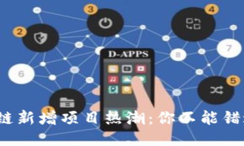 2023年区块链新增项目热潮:你不能错过的最新动态