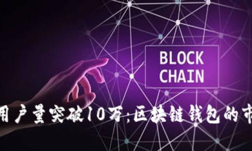 imToken用户量突破10万:区块链钱包的市场新标杆