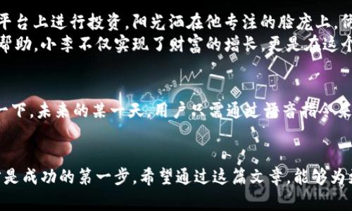 zhanghaoimtoken钱包KICK：安全便捷的数字资产管理助手/zhanghao  
imtoken钱包, KICK, 数字资产, 区块链/guanjianci  

引言
在数字货币市场的快速发展中，钱包的选择对每一个投资者来说显得尤为重要。imToken钱包作为一款广受欢迎的数字资产管理工具，因其安全性和便捷性受到很多用户的青睐。而与此同时，KICK作为一种新型的数字资产管理平台，为用户提供了更丰富的投资选择和管理工具。在这篇文章中，我们将深入探讨imToken钱包和KICK的结合，以及它们在数字货币管理中的独特优势。

一、数字资产管理概述
随着区块链技术的普及，数字资产的种类日益增多，用户面临着如何安全、便捷地管理这些资产的挑战。选择一个合适的钱包，不仅仅关乎存储的安全性，还直接影响到用户的投资体验。imToken钱包以其用户友好的界面和强大的安全性，成为了许多用户的首选。

二、imToken钱包的安全性和便捷性
imToken钱包以其独特的设计和先进的技术，为用户提供了多层次的安全防护。阳光透过窗户，洒在桌上的imToken钱包界面，简洁且直观。用户只需轻触几下，便能完成资产的转移或兑换，极大地提高了操作的效率。
此外，imToken的钱包采用了本地存储的钱包私钥管理机制，确保用户的资产不会因为服务器问题而受到威胁。想象一下：当你在咖啡馆享受一杯香浓的拿铁时，轻松地在手机上完成一笔交易，这种便利带来的愉悦感是无人能比的。

三、KICK平台的优势
KICK作为新兴的数字资产管理平台，特别注重用户的投资体验。借助KICK，用户不仅可以管理自己的数字资产，还能够参与各种投资项目，分享投资收益和最新的市场动态。在熙熙攘攘的市场中，投资者们可以在KICK平台找到适合自己的投资机会，这如同是在一场盛大的交易会中，总能发现那份吸引人的“捷径”。
KICK平台还针对用户的需求，推出了多种功能，如实时行情推送、投资者教育等，帮助用户及时掌握市场动态，提高投资决策的准确性。

四、imToken钱包与KICK的结合
当imToken钱包和KICK平台结合时，用户的体验将得到全面的提升。通过imToken钱包，用户可以便捷地将资金转入KICK平台，参与一系列投资项目。在一个阳光明媚的周末，用户在阳台上浏览KICK的投资机会，稍微一动手指，便可完成资产配置，享受闲暇与收益的双重快乐。
这种无缝的资产管理体验，不仅提升了用户的投资效率，也令风险管理变得更加简单。imToken钱包和KICK平台的结合，可以视为数字资产管理的“黄金搭档”。

五、真实用户故事分享
与许多数字资产用户一样，小李在最初接触数字货币时，经历过种种波折。某天，他在朋友的推荐下下载了imToken钱包，并注册了KICK账户。小李好奇地尝试着在KICK平台上进行投资，阳光洒在他专注的脸庞上，仿佛也在祝福着他的每一次选择。
经过几个月的学习和尝试，小李的投资逐渐获得了收益。他在社交平台上分享自己的成功经历，激励更多的朋友一同加入这一新兴的投资领域。通过imToken和KICK的帮助，小李不仅实现了财富的增长，更是在这个过程中收获了一份自信和成就感。

六、未来展望
展望未来，随着区块链技术的不断进步，数字资产管理将更加智能化、便捷化。imToken钱包和KICK平台将会继续致力于提升用户体验，促进数字资产的健康发展。想象一下，未来的某一天，用户只需通过语音指令来完成所有数字资产的管理，那将会是怎样的一幅画面。

结论
无论是imToken钱包的安全便捷，还是KICK平台的投资多样性，它们的结合都为数字资产管理带来了新的可能性。对于每一个数字货币爱好者来说，选择合适的工具，才是成功的第一步。希望通过这篇文章，能够为更多用户提供有价值的参考和启示，让投资之路更加顺畅。