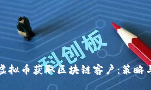 如何通过虚拟币获取区块链客户：策略与案例分析