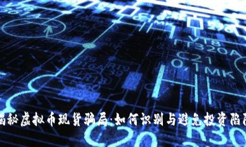 揭秘虚拟币现货骗局:如何识别与避免投资陷阱