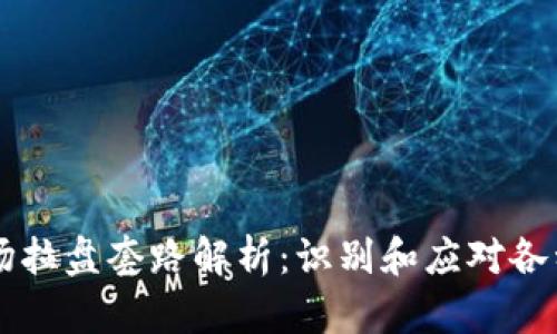 区块链市场拉盘套路解析:识别和应对各种操盘手法