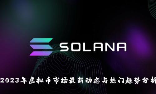 2023年虚拟币市场最新动态与热门趋势分析