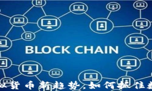
蜜蜂币：探索虚拟货币新趋势，如何抓住数字经济的风口？