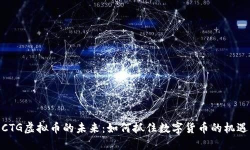 CTG虚拟币的未来:如何抓住数字货币的机遇