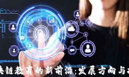 
区块链教育的新前沿：发展方向与挑战