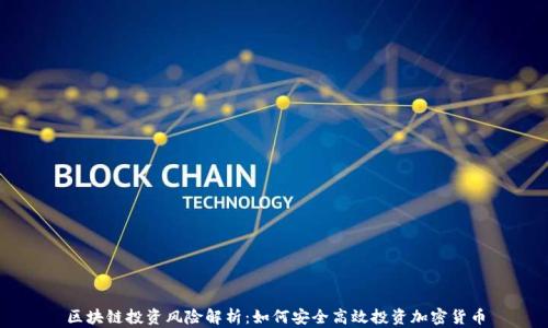 
区块链投资风险解析：如何安全高效投资加密货币