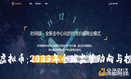 政策打击虚拟币：2023年全球监管动向与投资者机遇