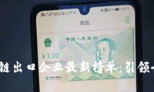 2023年区块链出口企业最新榜单:引领全球科技浪潮