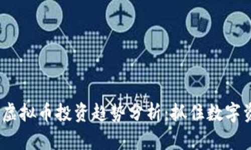 2023年火热虚拟币投资趋势分析:抓住数字资产的新机遇