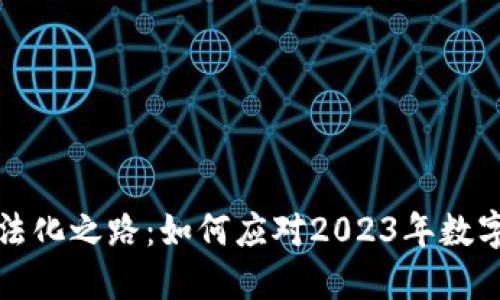 虚拟币合法化之路:如何应对2023年数字货币新规