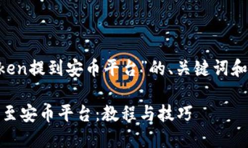 以下是关于“如何将BNB从imToken提到安币平台”的、关键词和内容大纲,以及对应的详细内容。
如何将BNB从imToken安全转移至安币平台:教程与技巧