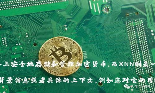 Imtoken是一个以太坊钱包及多币种钱包应用，允许用户在移动设备上安全地存储和管理加密货币。而XNN则是一个与加密货币相关的术语，可能指的是某种加密资产或平台的代号。

目前关于“Imtoken XNN”的具体信息较为有限。如果您能提供更多背景信息或者具体的上下文，例如您对它的用途或者功能的描述，我将更好地帮助您理解这一主题。