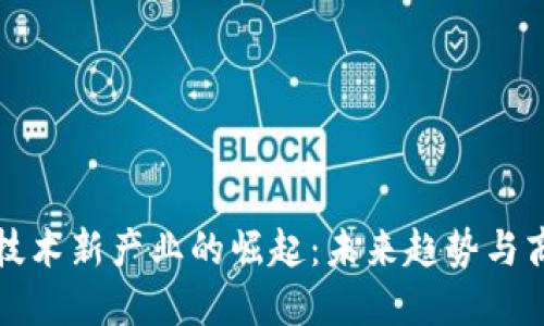 区块链技术新产业的崛起：未来趋势与商业机遇