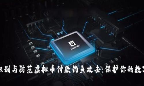 如何识别与防范虚拟币付款钓鱼攻击：保护你的数字资产