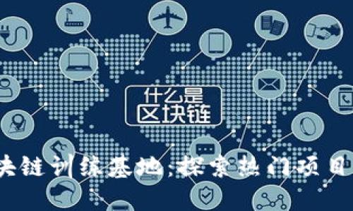2023年区块链训练基地：探索热门项目与未来趋势