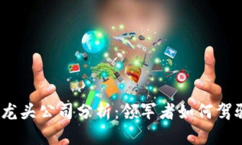 2023年虚拟币龙头公司分析：领军者如何驾驭加密货币市场