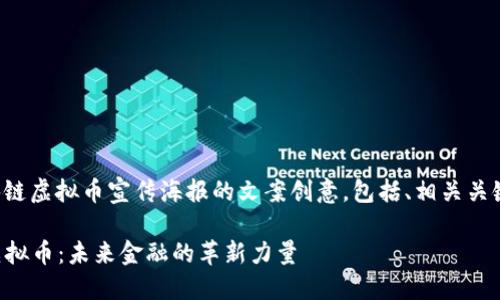 以下是一个区块链虚拟币宣传海报的文案创意，包括、相关关键词和内容大纲：

### 区块链虚拟币：未来金融的革新力量