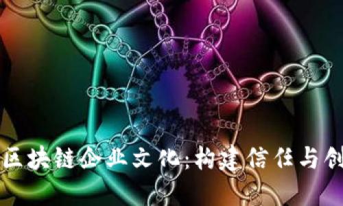 解读优秀区块链企业文化：构建信任与创新的基石