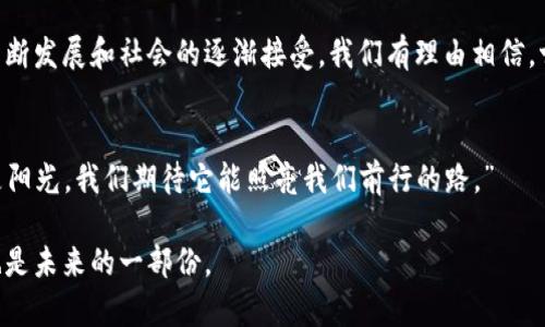    古巴虚拟币：探寻这个加勒比岛国的数字货币新篇章  / 

 guanjianci  古巴虚拟币, 数字货币, 加勒比岛国, 经济转型  /guanjianci 

引言：数字时代的古巴
在全球范围内，数字货币正以不可阻挡的势头革命着传统金融体系。古巴，这个历史悠久的加勒比岛国，近年来也正在悄然发生变化。当阳光洒在哈瓦那的老旧街道上，街头巷尾的咖啡馆里，人们开始讨论一个全新的话题——虚拟币。随着对经济转型的迫切需求和全球数字金融发展的推动，古巴的虚拟币发展正日益受到关注。

古巴经济的背景：从封闭到开放
古巴经济的转型并非一朝一夕。经历了数十年的封闭与国际制裁，古巴人民在日常生活中感受到的经济压力与日俱增。随着近年来政府的改革措施，古巴经济逐渐向市场经济靠拢，民众对电子支付和虚拟货币的需求开始浮现。在雅典娜咖啡馆的一个角落，两位年轻人兴奋地探讨着如何用虚拟货币购买更便捷的商品。他们的脸上洋溢着希望，因为数字货币开启了与全球市场接轨的新机会。

虚拟币的慢性发展
古巴的虚拟币之路并不是平坦的，社会各界对数字货币的理解与接受程度参差不齐。一方面，部分年轻人对新鲜事物的渴望驱动了对虚拟币的关注；另一方面，众多中老年人仍对传统金融方式抱有依赖。在一些社区市场，商贩们在讨论如何接受虚拟币支付时，表现出一种既期待又疑虑的态度。

政府的态度与政策监管
古巴政府对虚拟币的态度相对谨慎。近来，随着法定货币改革的推进，政府开始逐步探索数字货币的可能性。政府官员在新闻发布会上提到，“我们并不是要拒绝科技的进步，而是希望在发展过程中保护人民利益”。如同阳光穿透乌云，政府的声音渐渐成为推动虚拟币发展的力量。

古巴虚拟币的实践：在真实场景中的应用
在哈瓦那的一家小酒吧，店主通过二维码接受了顾客以比特币支付的费用。这一刻，凝聚了数小时讲述的故事和期待。顾客的笑容如同阳光洒在木桌上的光点，温暖且充满活力。店主聊起了他如何在币圈的探索中获益，以及对未来的畅想。他幻想着有朝一日，虚拟币能够彻底改变他们的小社区，改善生活。

技术基础与社区共治
虚拟币的发展少不了技术的支持。在古巴，一些年轻的程序员们自发成立了技术社区，致力于推动本地的区块链技术应用。每周的聚会中，大家分享着自己的学习与探索。阳光透过窗帘洒在充满创意气息的空间里，彼此的激情和热爱让人深受感染。他们的愿景不仅限于自身的技术提升，更希望通过技术提升古巴的整体经济水平。

未来展望：古巴虚拟币的无限可能
从阳光明媚的海滩到繁华的市中心，古巴的未来仿佛正在一枚枚虚拟币中慢慢显现。古巴人开始意识到，虚拟币并不仅仅是数字符号，更是与未来连接的桥梁。随着技术的不断发展和社会的逐渐接受，我们有理由相信，古巴的数字货币未来将会大放异彩，为这片加勒比海域带来崭新的经济景象。

结语：历史与未来的忐忑对话
古巴的虚拟币发展正是历史和未来交错的重要时刻。在这条充满挑战与希望的道路上，古巴人正学会如何在数字经济的浪潮中立足。正如一位年轻人所说：“数字货币就像是阳光，我们期待它能照亮我们前行的路。”

本文旨在通过古巴虚拟币的探索，让我们看到技术与现实之间的联系，尤其是如何在动荡的全球经济中寻找新的机遇。每一个细小的故事和变化，都是时代大潮中的浪花，也是未来的一部份。