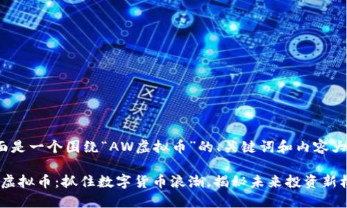 下面是一个围绕“AW虚拟币”的、关键词和内容大纲。

AW虚拟币：抓住数字货币浪潮，揭秘未来投资新机遇