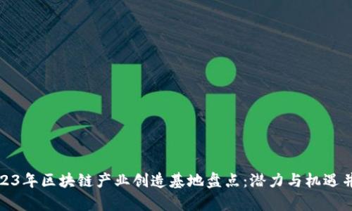 2023年区块链产业创造基地盘点:潜力与机遇并存