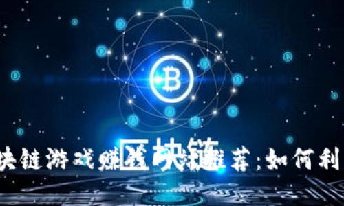 2023年区块链游戏赚钱网站推荐：如何利用游戏赚钱