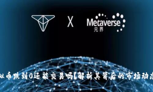 heaader虚拟币跌到0还能交易吗？解析其背后的市场动态与投资心理