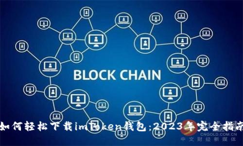 如何轻松下载imToken钱包:2023年完全指南