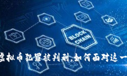 男朋友因虚拟币犯罪被判刑,如何面对这一突发情况?