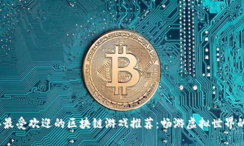 2023年最受欢迎的区块链游戏推荐：畅游虚拟世界的新风潮