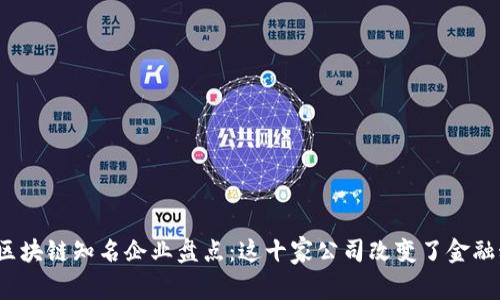 2023年区块链知名企业盘点:这十家公司改变了金融科技格局