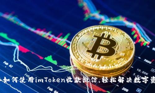 2023年如何使用imToken收款微信,轻松解决数字资产问题