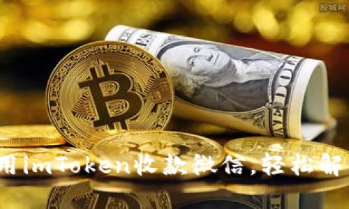 2023年如何使用imToken收款微信,轻松解决数字资产问题