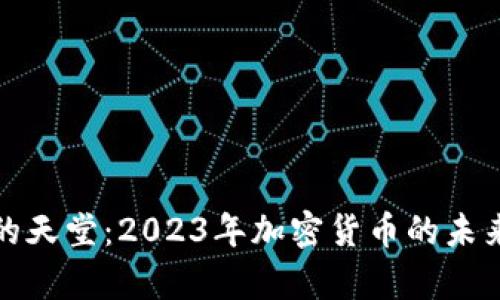 探秘虚拟币的天堂：2023年加密货币的未来与潜力分析