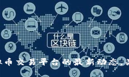 掌握虚拟币交易平台的最新动态，关注这里！