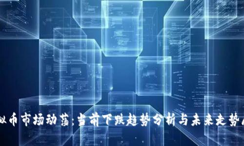 虚拟币市场动荡:当前下跌趋势分析与未来走势展望
