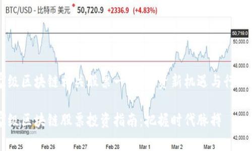 国家级区块链相关股票一览:投资新机遇与行业潜力
国家级区块链股票投资指南:把握时代脉搏