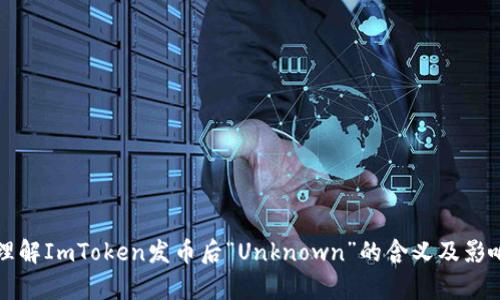 如何理解ImToken发币后“Unknown”的含义及影响分析