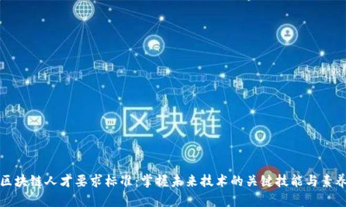 区块链人才要求标准:掌握未来技术的关键技能与素养