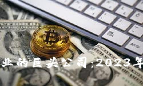 区块链行业的巨头公司:2023年最新榜单