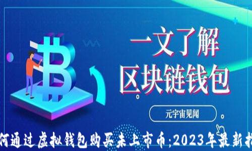 如何通过虚拟钱包购买未上市币:2023年最新指南