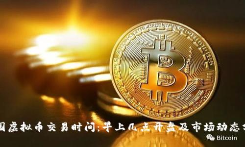 美国虚拟币交易时间:早上几点开盘及市场动态分析