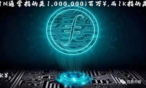 在虚拟币（或任何货币）的计量中，1M通常指的是1,000,000（百万），而1K指的是1,000（千）。因此，1M等于1000K。

具体换算如下：
1M = 1,000,000
1K = 1,000

所以：
1M = 1,000K

也就是说，1百万（M）等于1000千（K）。