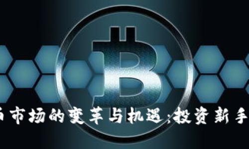 2023年虚拟币市场的变革与机遇:投资新手如何把握机会
