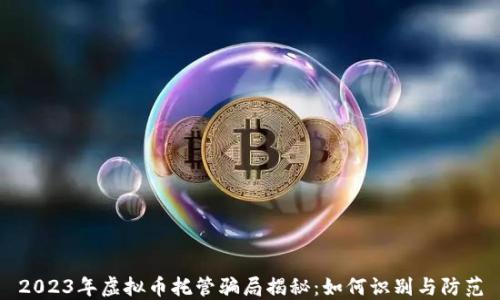 2023年虚拟币托管骗局揭秘:如何识别与防范